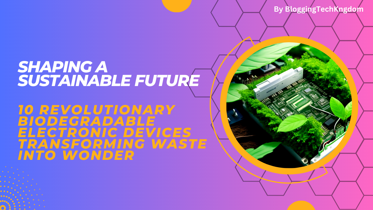 10 Revolutionary Biodegradable Electronic Devices Transforming Waste into Wonder
