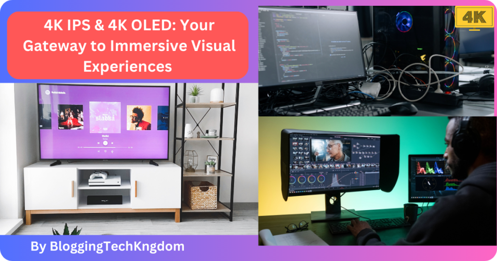 4K IPS & 4K OLED Your Gateway to Immersive Visual Experiences