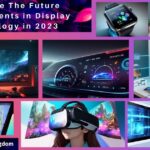 What Are The Future Developments in Display Technology in 2023